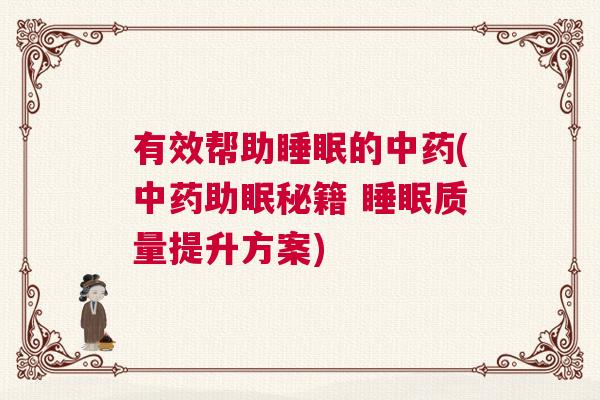 有效帮助睡眠的中药(中药助眠秘籍 睡眠质量提升方案)