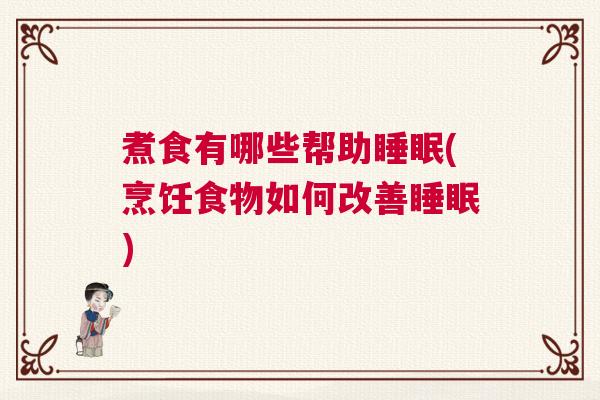煮食有哪些帮助睡眠(烹饪食物如何改善睡眠)
