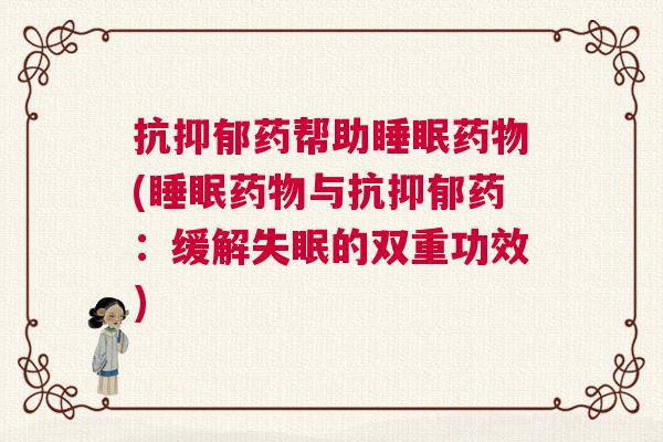 抗抑郁药帮助睡眠药物(睡眠药物与抗抑郁药：缓解失眠的双重功效)