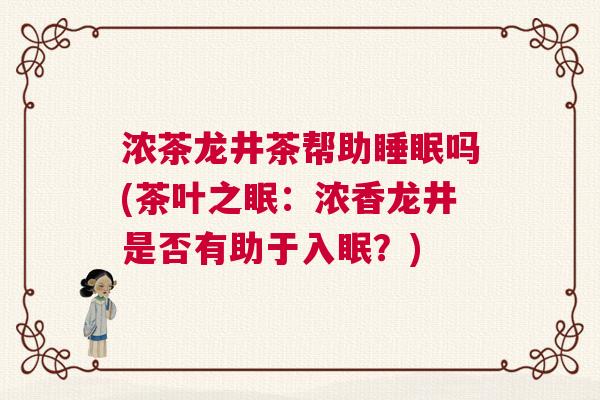 浓茶龙井茶帮助睡眠吗(茶叶之眠：浓香龙井是否有助于入眠？)