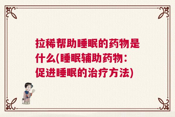 拉稀帮助睡眠的药物是什么(睡眠辅助药物：促进睡眠的治疗方法)