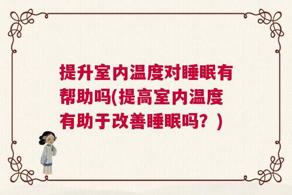 提升室内温度对睡眠有帮助吗(提高室内温度有助于改善睡眠吗？)