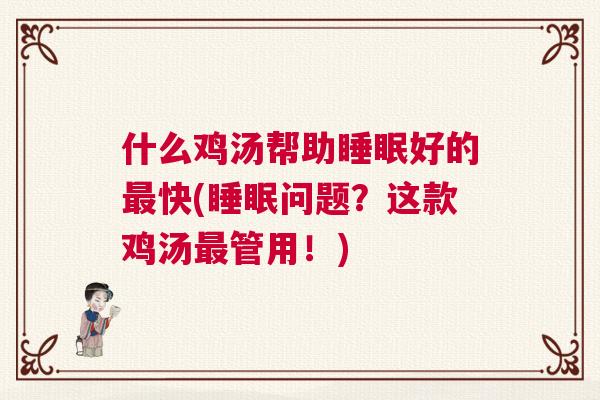 什么鸡汤帮助睡眠好的最快(睡眠问题？这款鸡汤最管用！)
