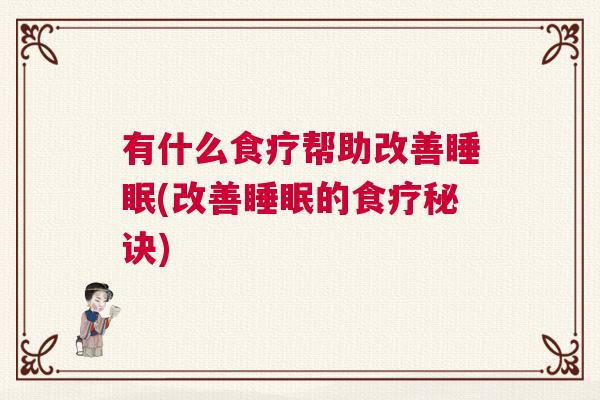 有什么食疗帮助改善睡眠(改善睡眠的食疗秘诀)