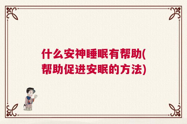 什么安神睡眠有帮助(帮助促进安眠的方法)