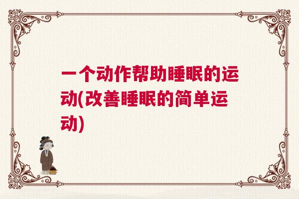 一个动作帮助睡眠的运动(改善睡眠的简单运动)