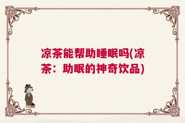 凉茶能帮助睡眠吗(凉茶：助眠的神奇饮品)