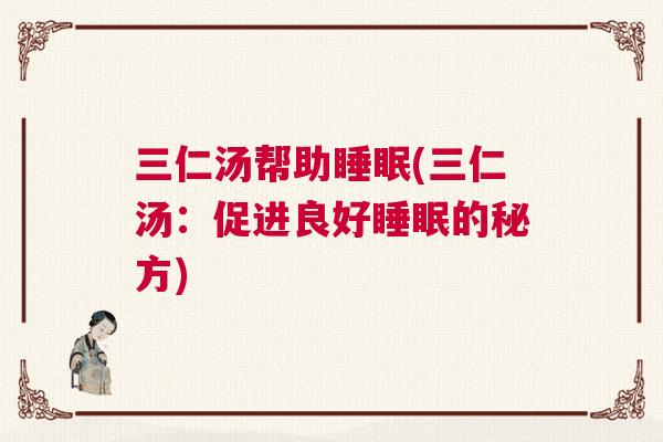 三仁汤帮助睡眠(三仁汤：促进良好睡眠的秘方)