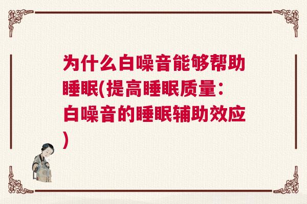 为什么白噪音能够帮助睡眠(提高睡眠质量：白噪音的睡眠辅助效应)