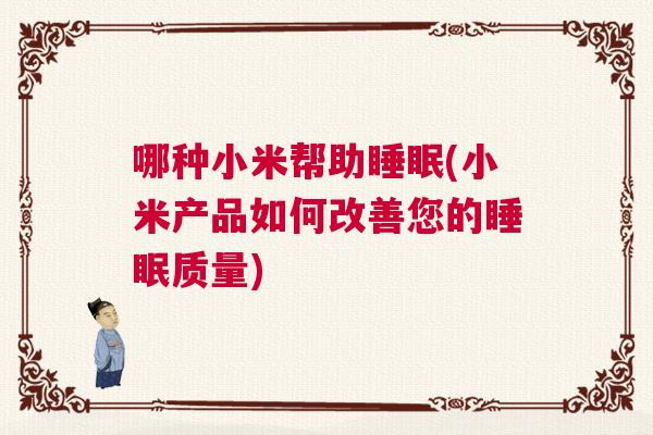哪种小米帮助睡眠(小米产品如何改善您的睡眠质量)