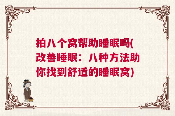 拍八个窝帮助睡眠吗(改善睡眠：八种方法助你找到舒适的睡眠窝)