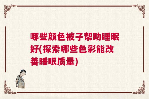 哪些颜色被子帮助睡眠好(探索哪些色彩能改善睡眠质量)