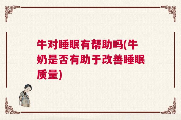 牛对睡眠有帮助吗(牛奶是否有助于改善睡眠质量)