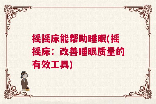 摇摇床能帮助睡眠(摇摇床：改善睡眠质量的有效工具)