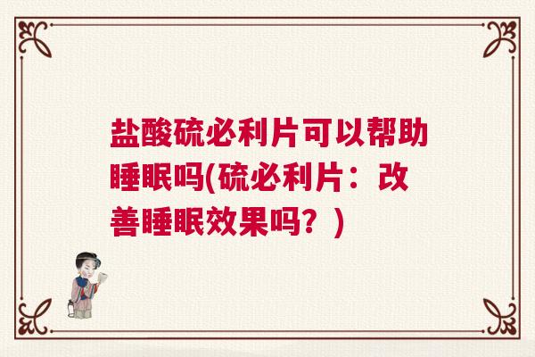 盐酸硫必利片可以帮助睡眠吗(硫必利片：改善睡眠效果吗？)