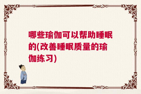 哪些瑜伽可以帮助睡眠的(改善睡眠质量的瑜伽练习)