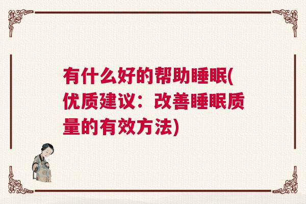 有什么好的帮助睡眠(优质建议：改善睡眠质量的有效方法)