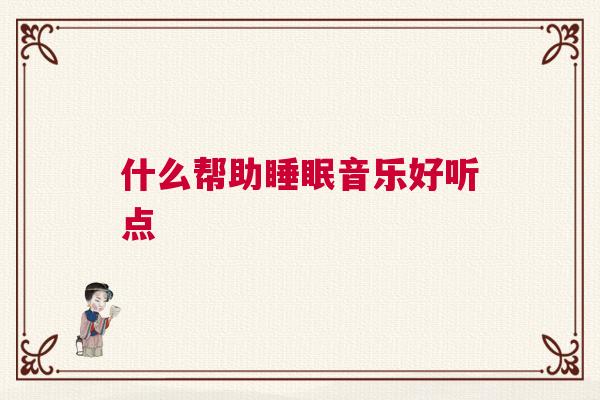 什么帮助睡眠音乐好听点