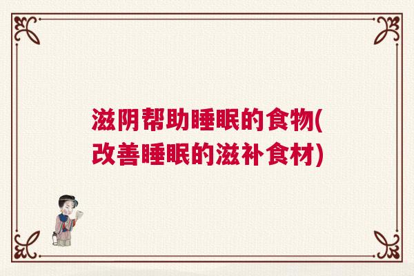 滋阴帮助睡眠的食物(改善睡眠的滋补食材)