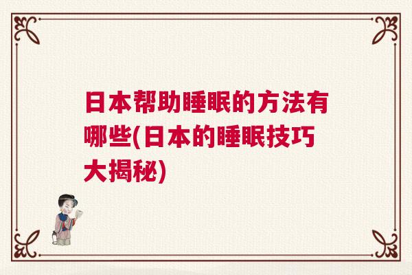 日本帮助睡眠的方法有哪些(日本的睡眠技巧大揭秘)