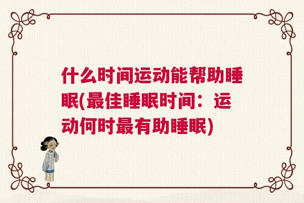 什么时间运动能帮助睡眠(最佳睡眠时间：运动何时最有助睡眠)