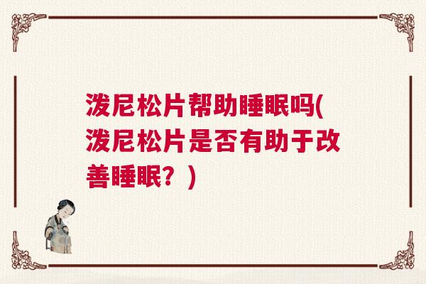 泼尼松片帮助睡眠吗(泼尼松片是否有助于改善睡眠？)