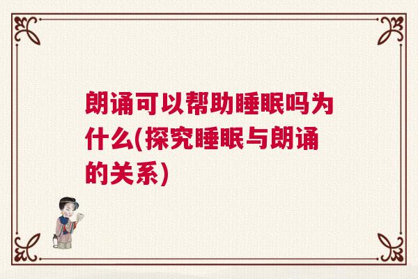 朗诵可以帮助睡眠吗为什么(探究睡眠与朗诵的关系)