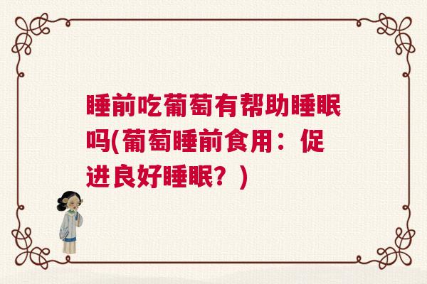 睡前吃葡萄有帮助睡眠吗(葡萄睡前食用：促进良好睡眠？)
