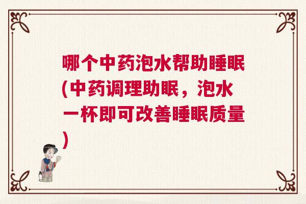 哪个中药泡水帮助睡眠(中药调理助眠，泡水一杯即可改善睡眠质量)