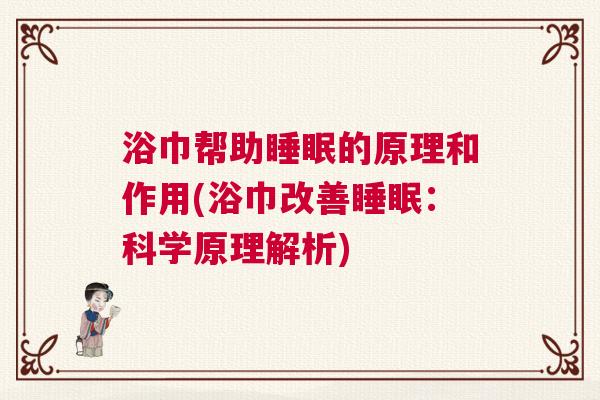 浴巾帮助睡眠的原理和作用(浴巾改善睡眠：科学原理解析)
