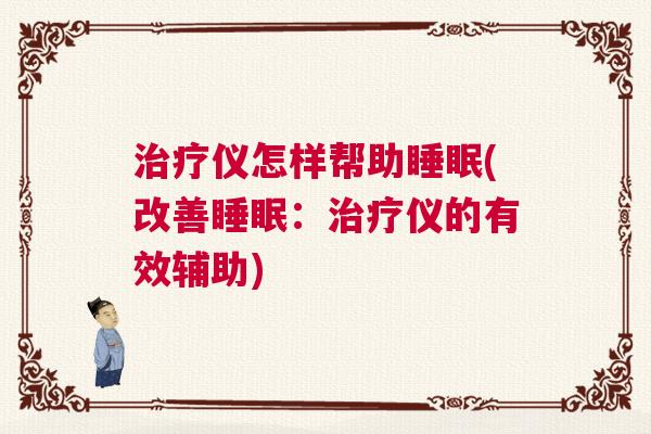 治疗仪怎样帮助睡眠(改善睡眠：治疗仪的有效辅助)