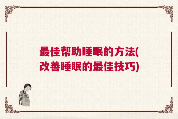 最佳帮助睡眠的方法(改善睡眠的最佳技巧)