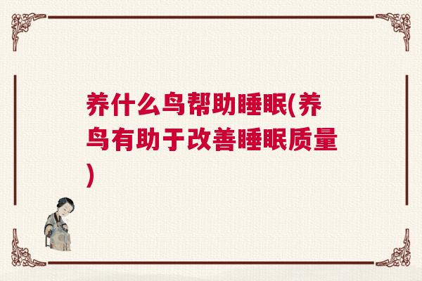 养什么鸟帮助睡眠(养鸟有助于改善睡眠质量)