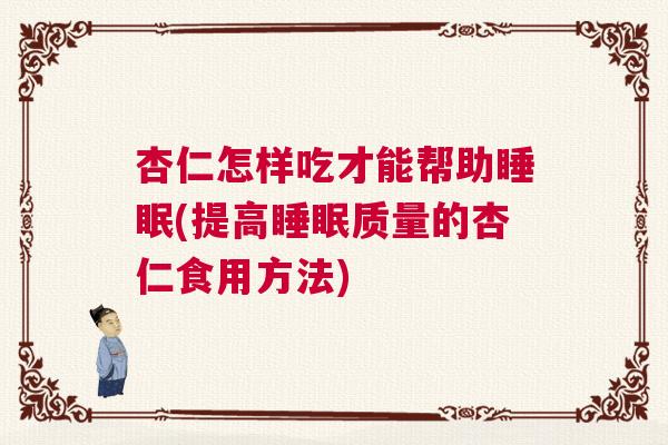 杏仁怎样吃才能帮助睡眠(提高睡眠质量的杏仁食用方法) 杏仁怎样吃才能帮助睡眠(提高睡眠质量的杏仁食用方法)