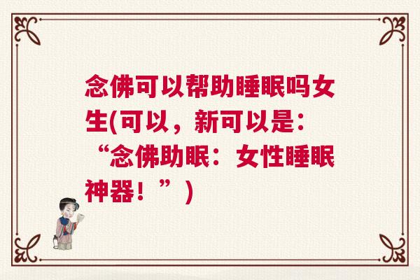念佛可以帮助睡眠吗女生(可以，新可以是：“念佛助眠：女性睡眠神器！”)