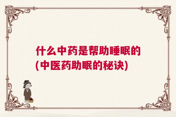 什么中药是帮助睡眠的(中医药助眠的秘诀)