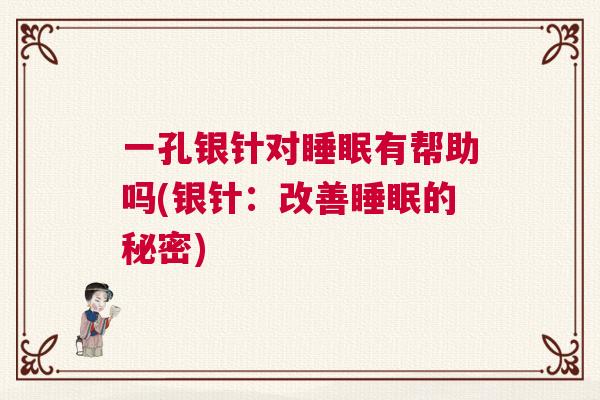 一孔银针对睡眠有帮助吗(银针：改善睡眠的秘密)