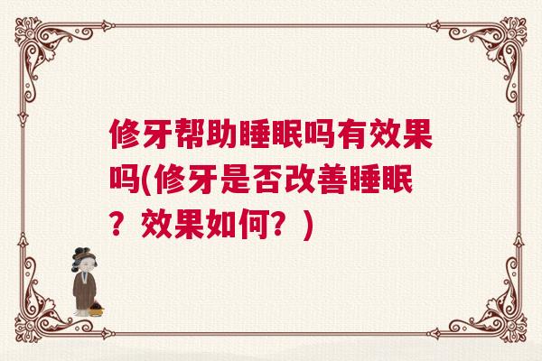 修牙帮助睡眠吗有效果吗(修牙是否改善睡眠？效果如何？)
