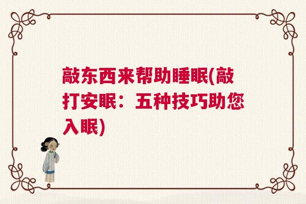 敲东西来帮助睡眠(敲打安眠：五种技巧助您入眠)