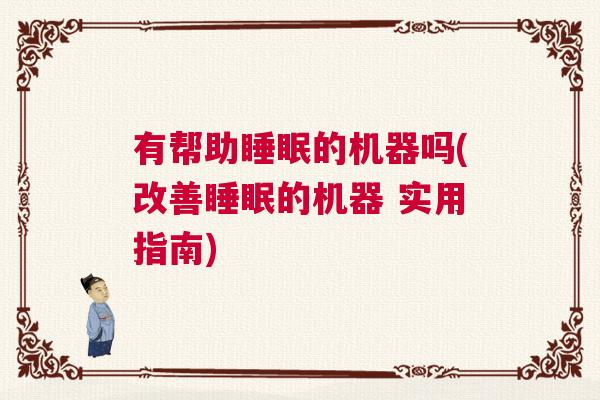 有帮助睡眠的机器吗(改善睡眠的机器 实用指南)