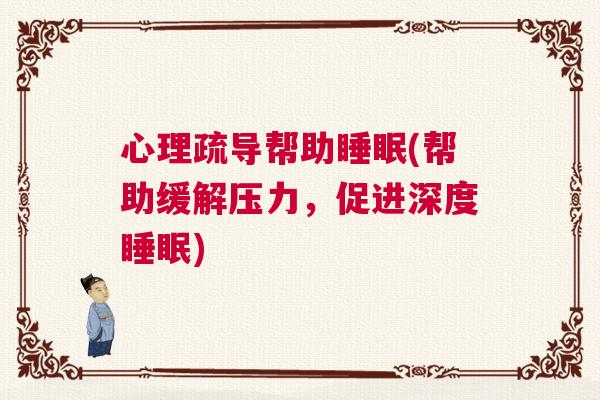 心理疏导帮助睡眠(帮助缓解压力，促进深度睡眠)