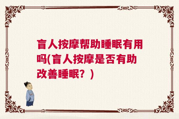 盲人按摩帮助睡眠有用吗(盲人按摩是否有助改善睡眠？)