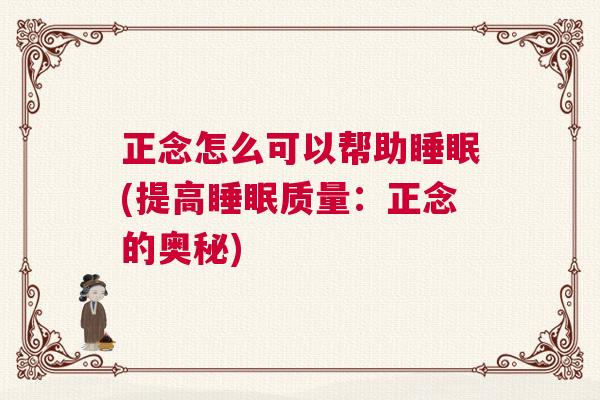正念怎么可以帮助睡眠(提高睡眠质量：正念的奥秘)
