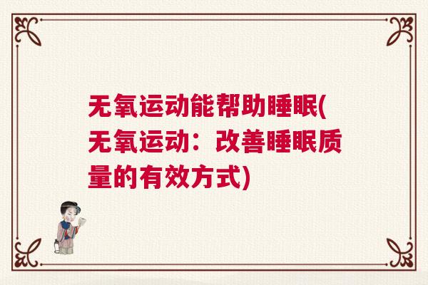 无氧运动能帮助睡眠(无氧运动：改善睡眠质量的有效方式)