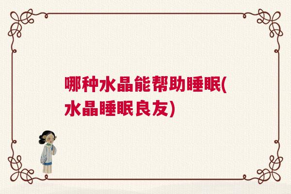 哪种水晶能帮助睡眠(水晶睡眠良友)