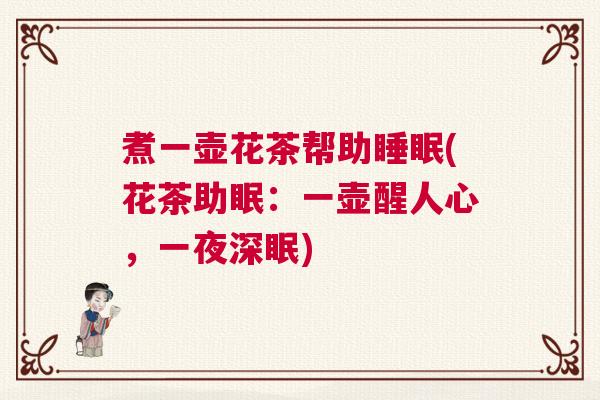 煮一壶花茶帮助睡眠(花茶助眠：一壶醒人心，一夜深眠)