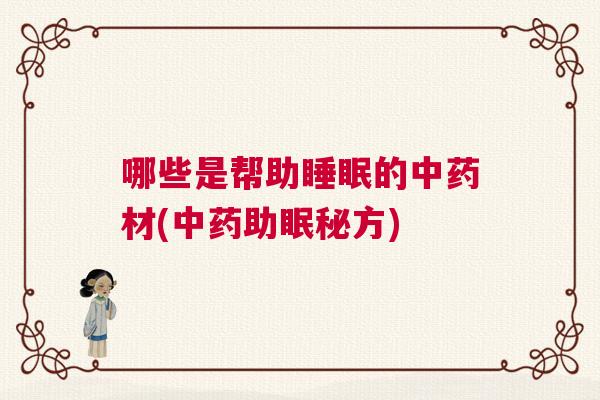 哪些是帮助睡眠的中药材(中药助眠秘方)