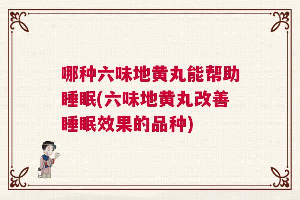 哪种六味地黄丸能帮助睡眠(六味地黄丸改善睡眠效果的品种)