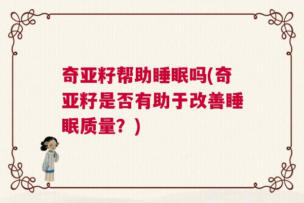 奇亚籽帮助睡眠吗(奇亚籽是否有助于改善睡眠质量？)