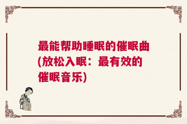 最能帮助睡眠的催眠曲(放松入眠：最有效的催眠音乐)